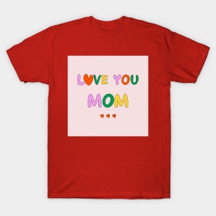 Love You Mom T-Shirt